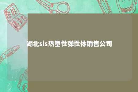 湖北sis热塑性弹性体销售公司