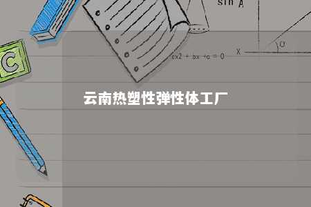 云南热塑性弹性体工厂