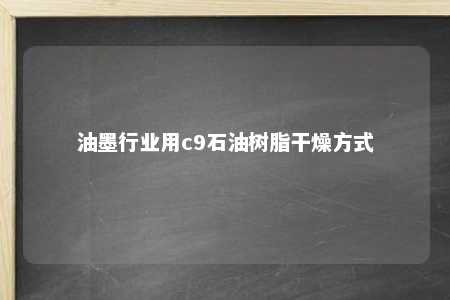 油墨行业用c9石油树脂干燥方式