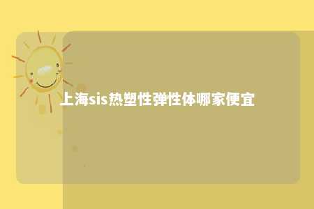 上海sis热塑性弹性体哪家便宜