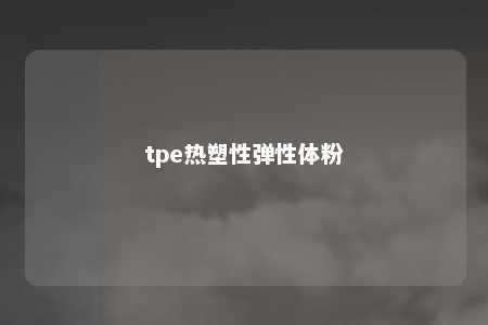 tpe热塑性弹性体粉