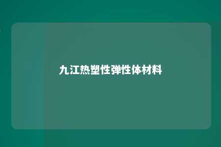 九江热塑性弹性体材料