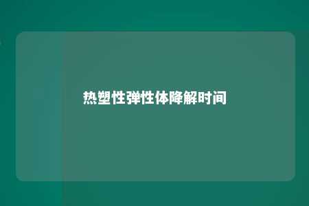 热塑性弹性体降解时间