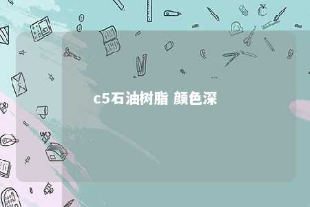 c5石油树脂 颜色深