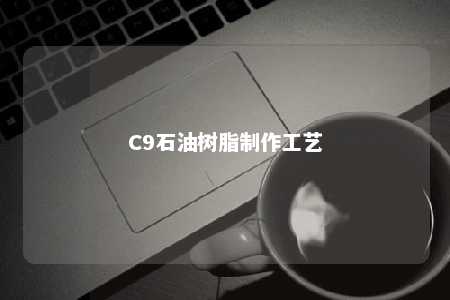 C9石油树脂制作工艺