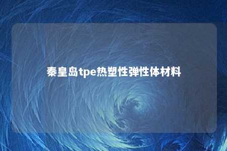 秦皇岛tpe热塑性弹性体材料