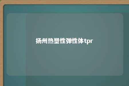 扬州热塑性弹性体tpr