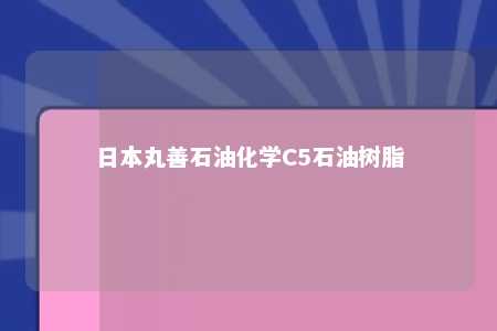 日本丸善石油化学C5石油树脂