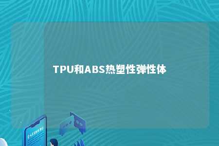 TPU和ABS热塑性弹性体