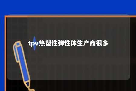 tpv热塑性弹性体生产商很多