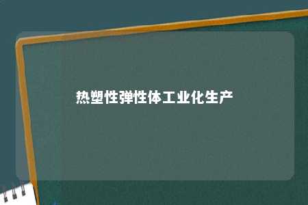 热塑性弹性体工业化生产