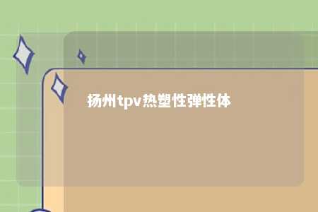 扬州tpv热塑性弹性体