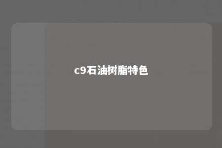 c9石油树脂特色