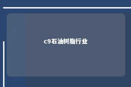 c9石油树脂行业