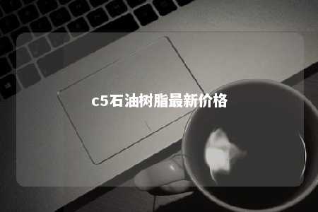 c5石油树脂最新价格