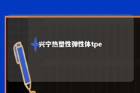 兴宁热塑性弹性体tpe