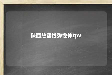 陕西热塑性弹性体tpv