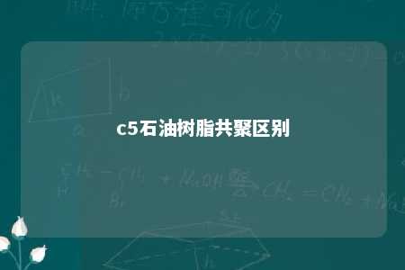 c5石油树脂共聚区别