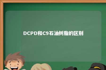 DCPD和C9石油树脂的区别