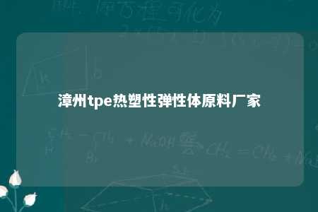 漳州tpe热塑性弹性体原料厂家