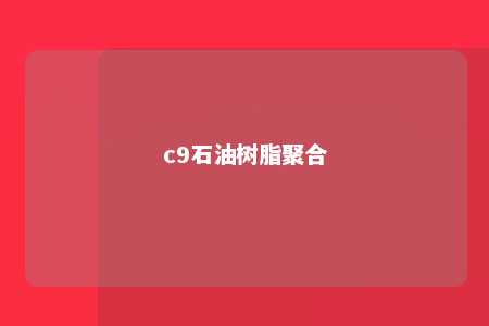 c9石油树脂聚合