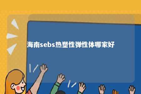 海南sebs热塑性弹性体哪家好