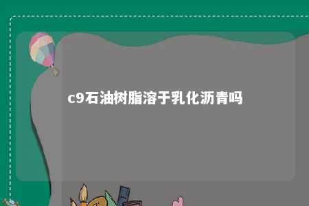 c9石油树脂溶于乳化沥青吗