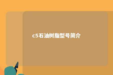 c5石油树脂型号简介