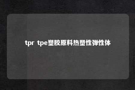 tpr tpe塑胶原料热塑性弹性体