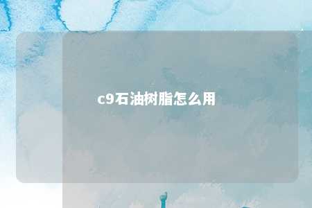 c9石油树脂怎么用