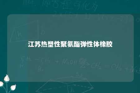 江苏热塑性聚氨酯弹性体橡胶