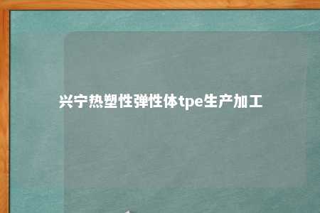 兴宁热塑性弹性体tpe生产加工