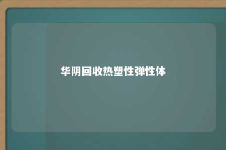 华阴回收热塑性弹性体