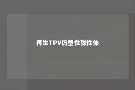 再生TPV热塑性弹性体