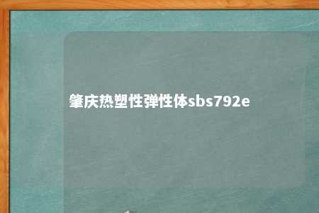 肇庆热塑性弹性体sbs792e