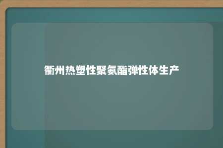 衢州热塑性聚氨酯弹性体生产