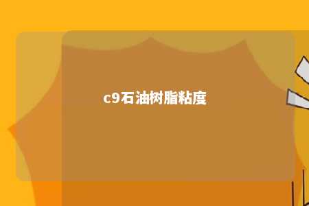 c9石油树脂粘度