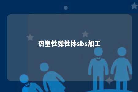 热塑性弹性体sbs加工