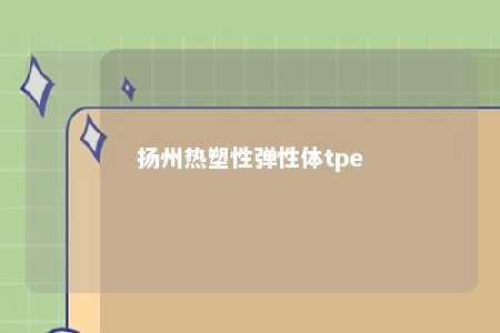 扬州热塑性弹性体tpe