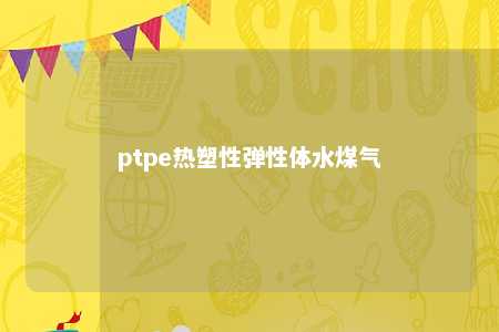 ptpe热塑性弹性体水煤气