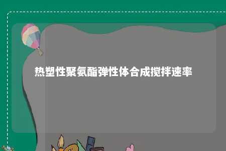 热塑性聚氨酯弹性体合成搅拌速率