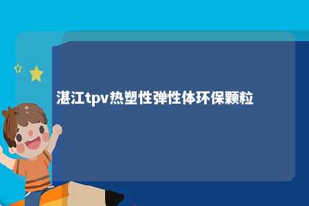 湛江tpv热塑性弹性体环保颗粒