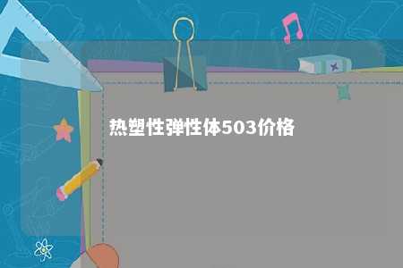 热塑性弹性体503价格