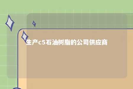 生产c5石油树脂的公司供应商