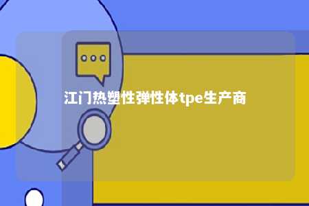 江门热塑性弹性体tpe生产商