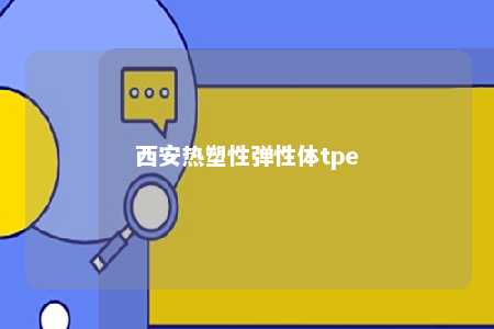 西安热塑性弹性体tpe