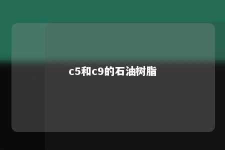 c5和c9的石油树脂