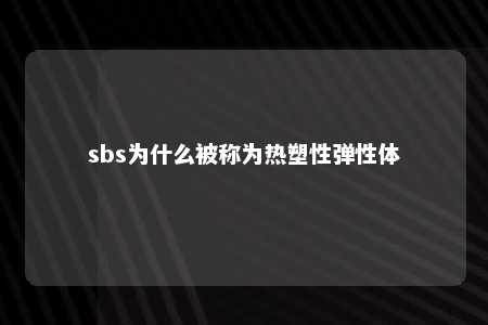 sbs为什么被称为热塑性弹性体