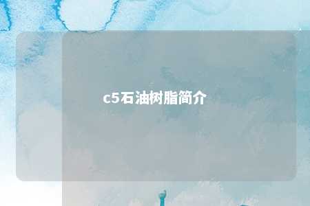 c5石油树脂简介