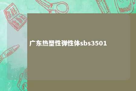 广东热塑性弹性体sbs3501